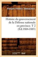 Histoire Du Gouvernement de La Defense Nationale En Province. T 2 (Ed.1884-1885)