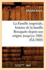 La Famille Imperiale, Histoire de La Famille Bonaparte Depuis Son Origine Jusqu'en 1860, (Ed.1860)