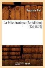 La Folie Erotique (2e Edition) (Ed.1893)