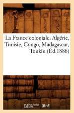 La France Coloniale. Algerie, Tunisie, Congo, Madagascar, Tonkin (Ed.1886)