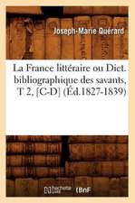 La France Litteraire Ou Dict. Bibliographique Des Savants, T 2, [C-D] (Ed.1827-1839)