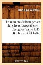 La Maniere de Bien Penser Dans Les Ouvrages D'Esprit, Dialogues (Par Le P. D. Bouhours) (Ed.1687)