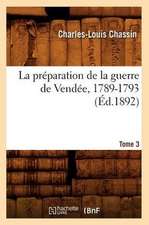 La Preparation de La Guerre de Vendee, 1789-1793. Tome 3 (Ed.1892)