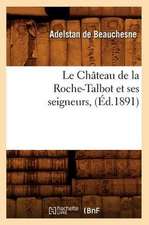 Le Chateau de La Roche-Talbot Et Ses Seigneurs, (Ed.1891)