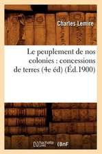 Le Peuplement de Nos Colonies: Concessions de Terres, (4e Ed) (Ed.1900)