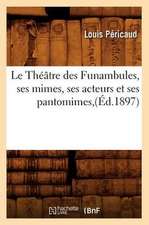 Le Theatre Des Funambules, Ses Mimes, Ses Acteurs Et Ses Pantomimes, (Ed.1897)