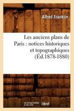 Les Anciens Plans de Paris: Notices Historiques Et Topographiques (Ed.1878-1880)