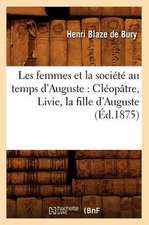 Les Femmes Et la Societe Au Temps D'Auguste: Cleopatre, Livie, la Fille D'Auguste