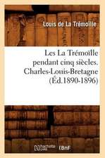 Les La Tremoille Pendant Cinq Siecles. Charles-Louis-Bretagne, (Ed.1890-1896)