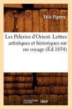 Les Pelerins D'Orient. Lettres Artistiques Et Historiques Sur Un Voyage (Ed.1854)