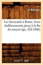 Les Savoyards a Rome, Leurs Etablissements Pieux a la Fin Du Moyen Age, (Ed.1886)