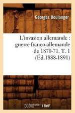 L'Invasion Allemande: Guerre Franco-Allemande de 1870-71. T. 1 (Ed.1888-1891)