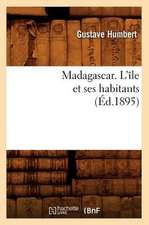 Madagascar. L'Ile Et Ses Habitants