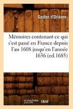 Memoires Contenant Ce Qui S'Est Passe En France Depuis L'An 1608 Jusqu'en L'Annee 1636