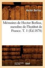 Memoires de Hector Berlioz, Membre de L'Institut de France. T. 1 (Ed.1878)