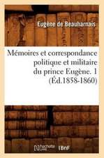 Memoires Et Correspondance Politique Et Militaire Du Prince Eugene. 1 (Ed.1858-1860)