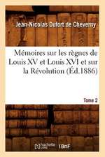 Memoires Sur Les Regnes de Louis XV Et Louis XVI Et Sur La Revolution. Tome 2 (Ed.1886)