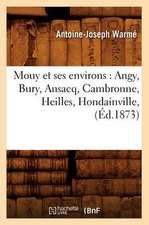 Mouy Et Ses Environs: Angy, Bury, Ansacq, Cambronne, Heilles, Hondainville, (Ed.1873)