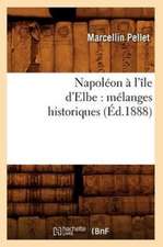 Napoleon A L'Ile D'Elbe: Melanges Historiques (Ed.1888)