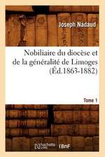 Nobiliaire Du Diocese Et de La Generalite de Limoges. Tome 1