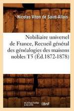 Nobiliaire Universel de France, Recueil General Des Genealogies Des Maisons Nobles T5 (Ed.1872-1878)