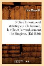 Notice Historique Et Statistique Sur La Baronie, La Ville Et L'Arrondissement de Fougeres, (Ed.1846)