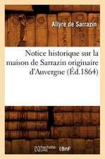 Notice Historique Sur La Maison de Sarrazin Originaire D'Auvergne, (Ed.1864)