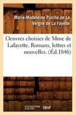 Oeuvres Choisies de Mme de Lafayette. Romans, Lettres Et Nouvelles. (Ed.1846)