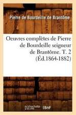 Oeuvres Completes de Pierre de Bourdeille Seigneur de Brantome. T. 2 (Ed.1864-1882)