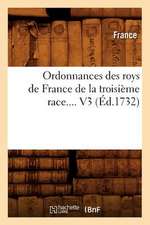 Ordonnances Des Roys de France de La Troisieme Race. Volume 3 (Ed.1732)