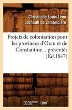 Projets de Colonisation Pour Les Provinces D'Oran Et de Constantine (Ed.1847)