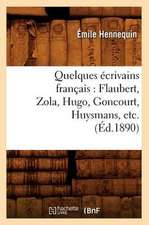 Quelques Ecrivains Francais: Flaubert, Zola, Hugo, Goncourt, Huysmans, Etc. (Ed.1890)