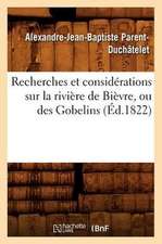 Recherches Et Considerations Sur La Riviere de Bievre, Ou Des Gobelins; (Ed.1822)