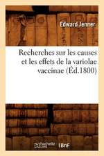 Recherches Sur Les Causes Et Les Effets de La Variolae Vaccinae (Ed.1800)