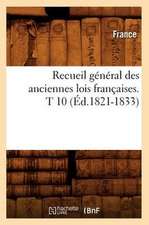 Recueil General Des Anciennes Lois Francaises. T 10 (Ed.1821-1833)