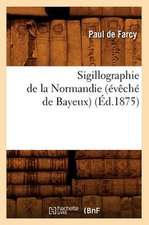 Sigillographie de La Normandie (Eveche de Bayeux) (Ed.1875)