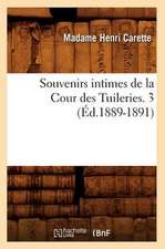 Souvenirs Intimes de La Cour Des Tuileries. 3 (Ed.1889-1891)