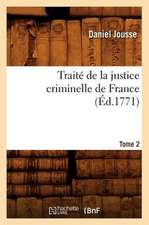 Traite de La Justice Criminelle de France. Tome 2 (Ed.1771)