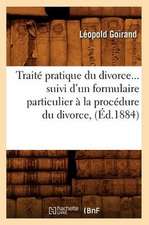 Traite Pratique Du Divorce Suivi D'Un Formulaire Particulier a la Procedure Du Divorce (Ed.1884)