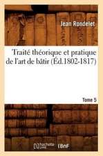 Traite Theorique Et Pratique de L'Art de Batir. Tome 5 (Ed.1802-1817)