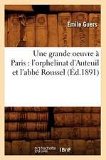 Une Grande Oeuvre a Paris: L'Orphelinat D'Auteuil Et L'Abbe Roussel (Ed.1891)