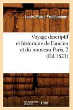 Voyage Descriptif Et Historique de L'Ancien Et Du Nouveau Paris. 2 (Ed.1821)