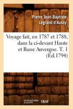 Voyage Fait, En 1787 Et 1788, Dans La CI-Devant Haute Et Basse Auvergne. T. 1 (Ed.1794)