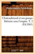 Chateaubriand Et Son Groupe Litteraire Sous L'Empire. T. 2 (Ed.1861)