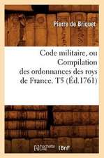 Code Militaire, Ou Compilation Des Ordonnances Des Roys de France. T5 (Ed.1761)