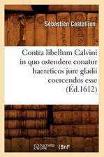 Contra Libellum Calvini In Quo Ostendere Conatur Haereticos Jure Gladii Coercendos Esse