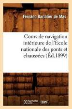 Cours de Navigation Interieure de L'Ecole Nationale Des Ponts Et Chaussees (Ed.1899)