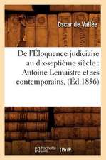 de L'Eloquence Judiciaire Au Dix-Septieme Siecle: Antoine LeMaistre Et Ses Contemporains, (Ed.1856)