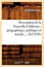 Description de La Nouvelle-Californie: Geographique, Politique Et Morale, ... (Ed.1850)