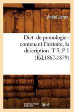 Dict. de Pomologie: Contenant L'Histoire, La Description. T 5, P 1 (Ed.1867-1879)